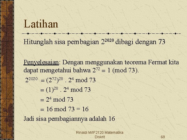 Latihan Hitunglah sisa pembagian 22020 dibagi dengan 73 Penyelesaian: Dengan menggunakan teorema Fermat kita