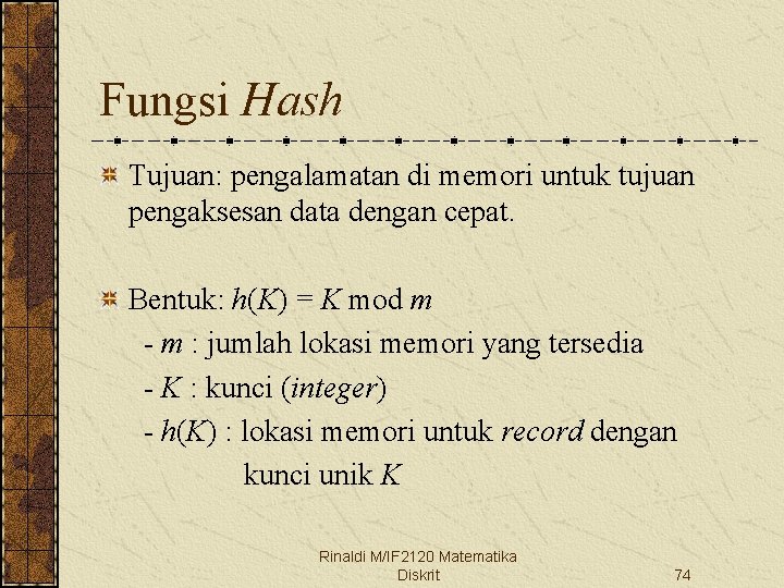 Fungsi Hash Tujuan: pengalamatan di memori untuk tujuan pengaksesan data dengan cepat. Bentuk: h(K)