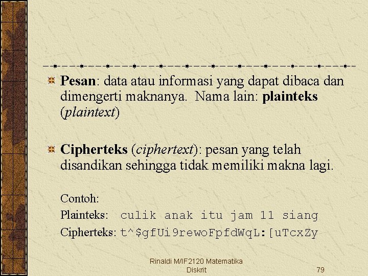 Pesan: data atau informasi yang dapat dibaca dan dimengerti maknanya. Nama lain: plainteks (plaintext)