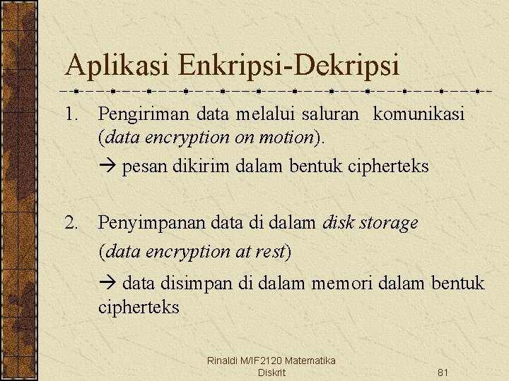 Aplikasi Enkripsi-Dekripsi 1. Pengiriman data melalui saluran komunikasi (data encryption on motion). pesan dikirim