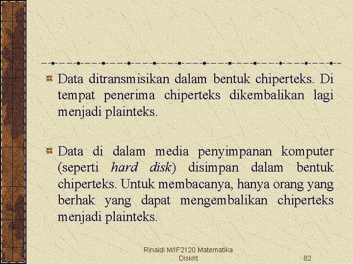 Data ditransmisikan dalam bentuk chiperteks. Di tempat penerima chiperteks dikembalikan lagi menjadi plainteks. Data