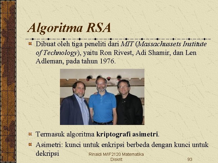 Algoritma RSA Dibuat oleh tiga peneliti dari MIT (Massachussets Institute of Technology), yaitu Ron