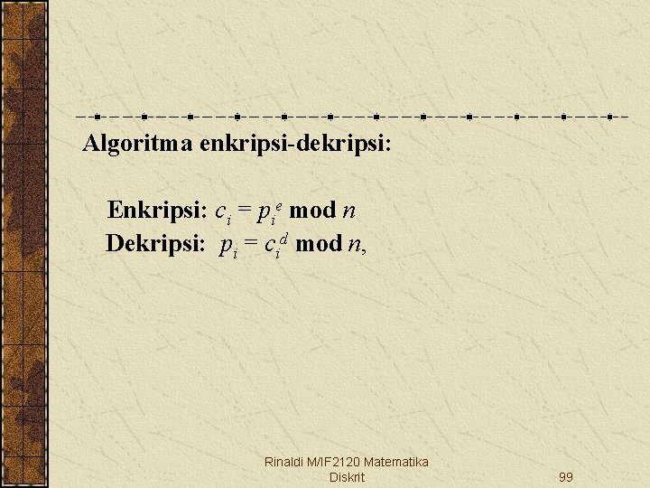 Algoritma enkripsi-dekripsi: Enkripsi: ci = pie mod n Dekripsi: pi = cid mod n,