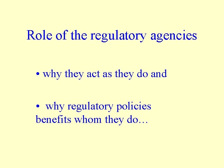 Role of the regulatory agencies • why they act as they do and •