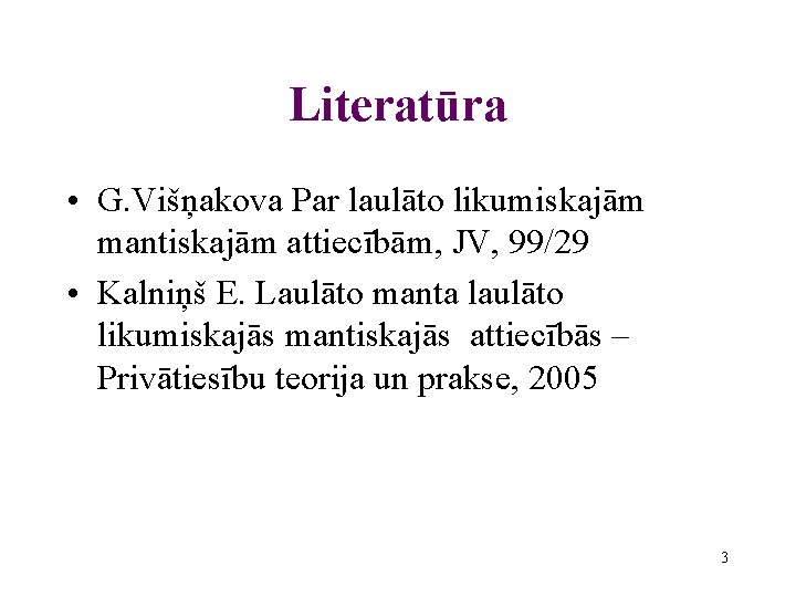 Literatūra • G. Višņakova Par laulāto likumiskajām mantiskajām attiecībām, JV, 99/29 • Kalniņš E.