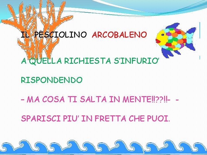 IL PESCIOLINO ARCOBALENO A QUELLA RICHIESTA S’INFURIO’ RISPONDENDO – MA COSA TI SALTA IN IL PESCIOLINO ARCOBALENO A QUELLA RICHIESTA S’INFURIO’ RISPONDENDO – MA COSA TI SALTA IN
