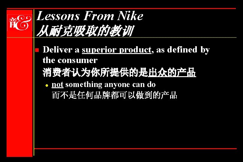 Lessons From Nike 从耐克吸取的教训 n Deliver a superior product, as defined by the consumer