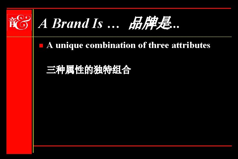 A Brand Is … 品牌是. . . n A unique combination of three attributes