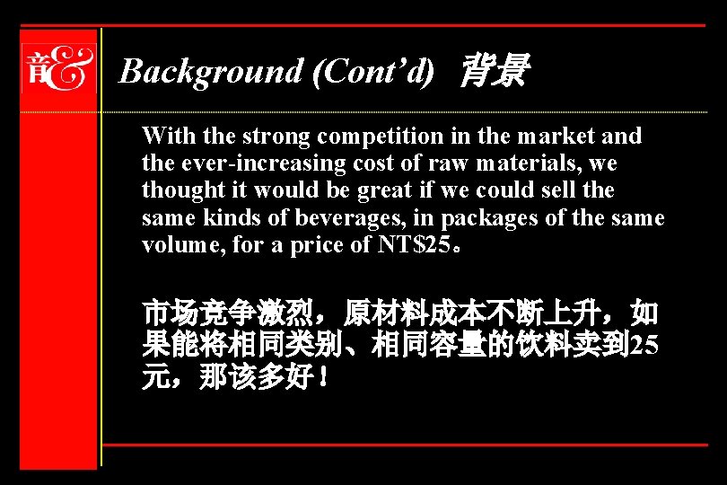 Background (Cont’d) 背景 With the strong competition in the market and the ever-increasing cost