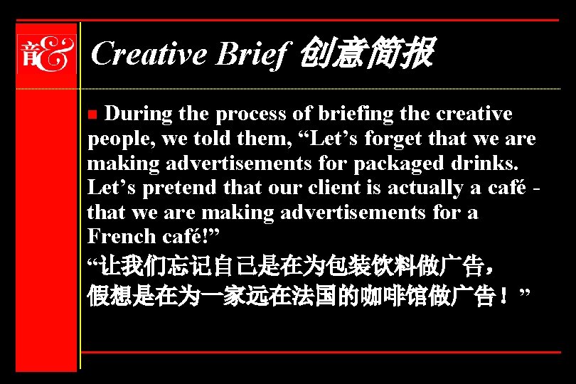 Creative Brief 创意简报 During the process of briefing the creative people, we told them,