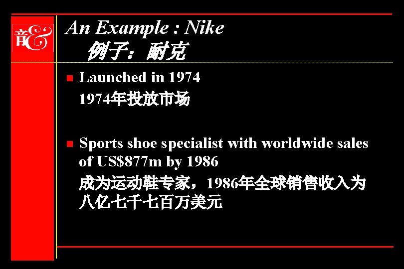 An Example : Nike 例子：耐克 n Launched in 1974年投放市场 n Sports shoe specialist with