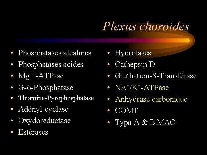 Plexus choroides • • Phosphatases alcalines Phosphatases acides Mg++-ATPase G-6 -Phosphatase • Thiamine-Pyrophosphatase •