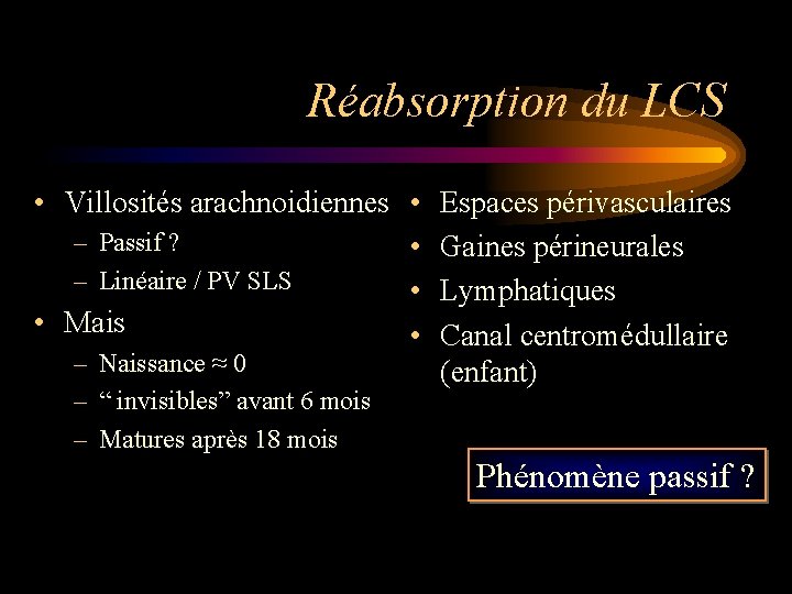 Réabsorption du LCS • Villosités arachnoidiennes • – Passif ? • – Linéaire /