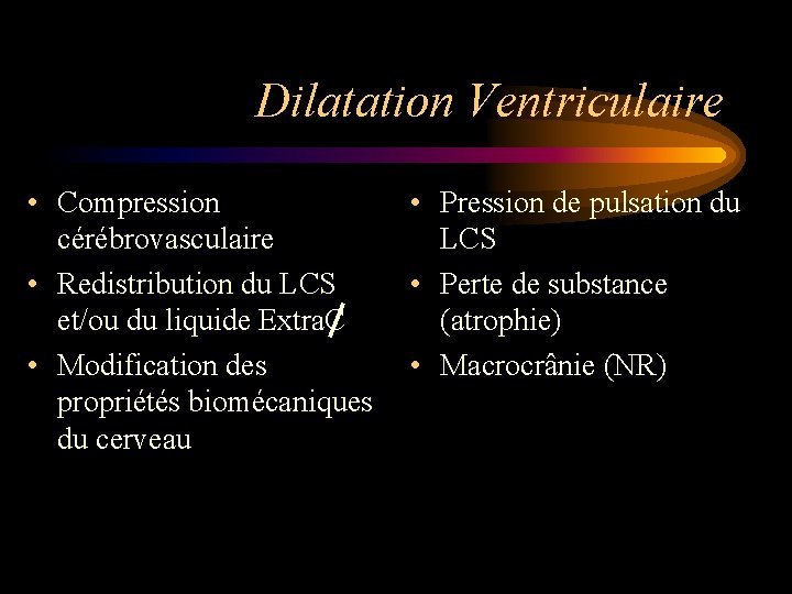 Dilatation Ventriculaire • Compression • Pression de pulsation du cérébrovasculaire LCS • Redistribution du