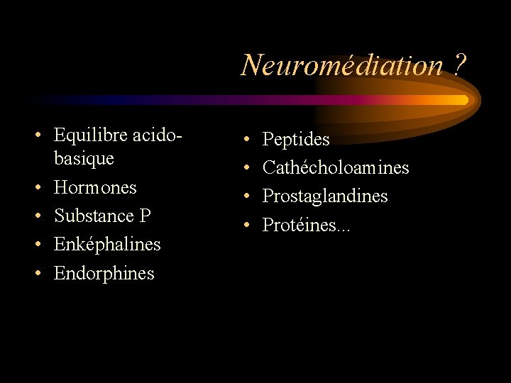 Neuromédiation ? • Equilibre acidobasique • Hormones • Substance P • Enképhalines • Endorphines