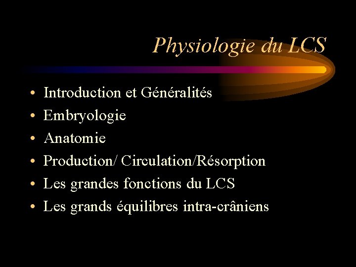 Physiologie du LCS • • • Introduction et Généralités Embryologie Anatomie Production/ Circulation/Résorption Les