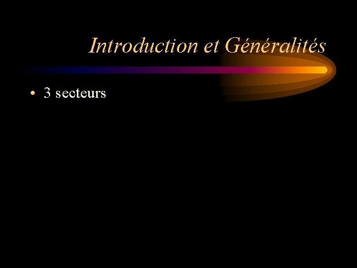 Introduction et Généralités • 3 secteurs 