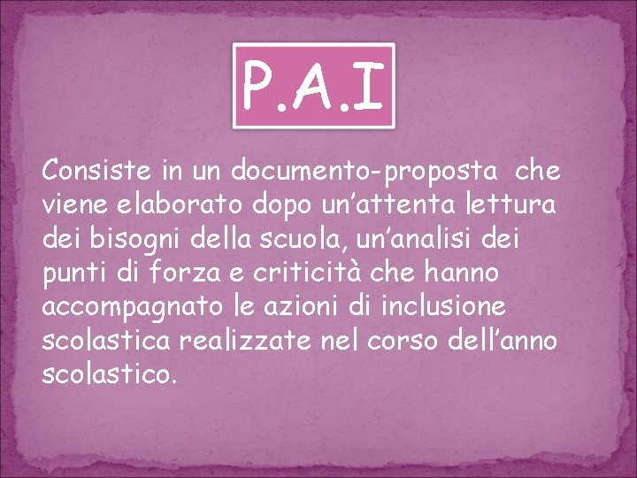 P. A. I Consiste in un documento-proposta che viene elaborato dopo un’attenta lettura dei