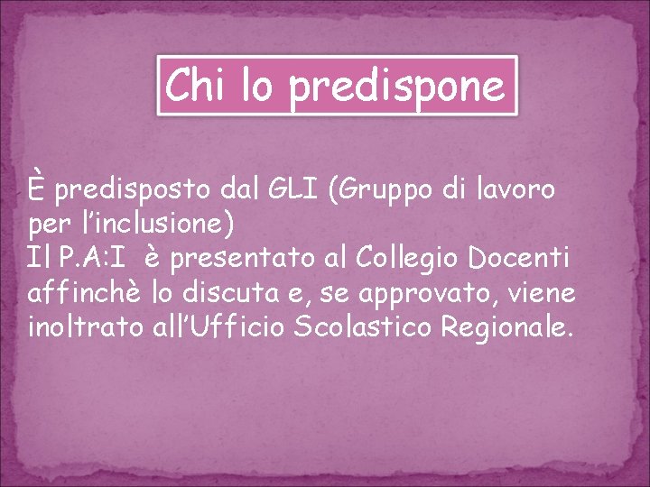 Chi lo predispone È predisposto dal GLI (Gruppo di lavoro per l’inclusione) Il P.