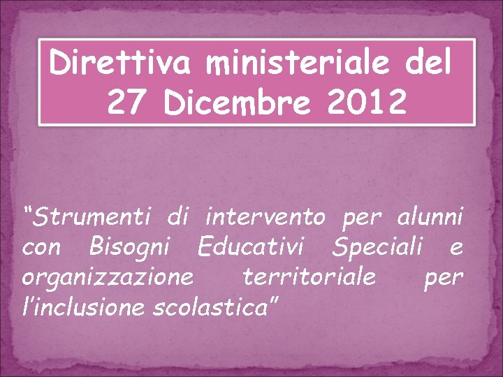 Direttiva ministeriale del 27 Dicembre 2012 “Strumenti di intervento per alunni con Bisogni Educativi