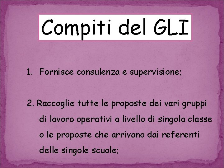 Compiti del GLI 1. Fornisce consulenza e supervisione; 2. Raccoglie tutte le proposte dei