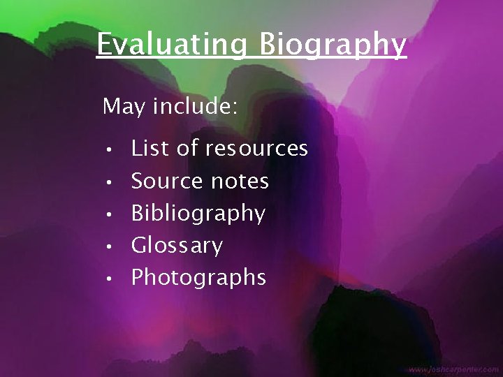 Evaluating Biography May include: • • • List of resources Source notes Bibliography Glossary