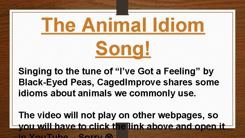 The Animal Idiom Song! Singing to the tune of “I’ve Got a Feeling” by