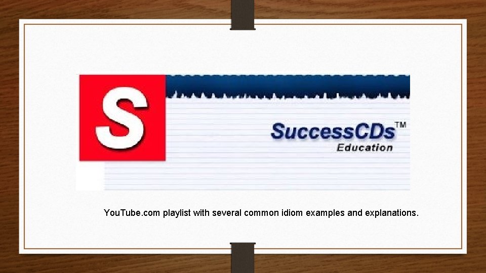You. Tube. com playlist with several common idiom examples and explanations. 
