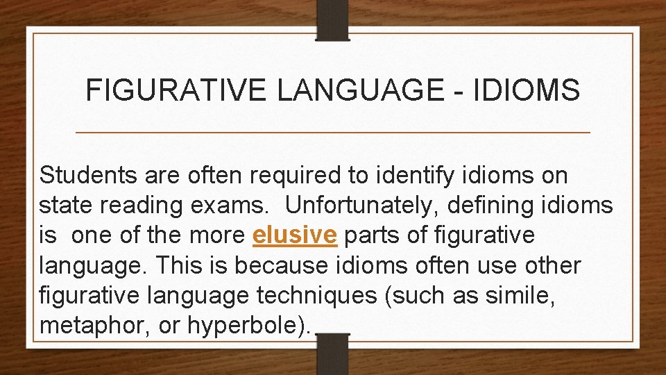 FIGURATIVE LANGUAGE - IDIOMS Students are often required to identify idioms on state reading