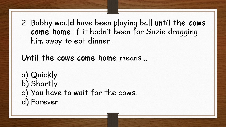 2. Bobby would have been playing ball until the cows came home if it