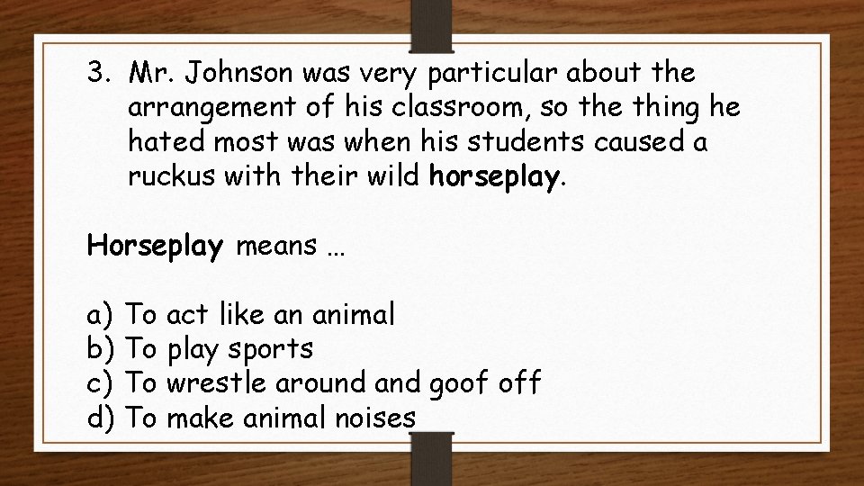 3. Mr. Johnson was very particular about the arrangement of his classroom, so the
