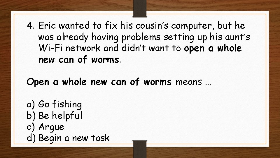 4. Eric wanted to fix his cousin’s computer, but he was already having problems