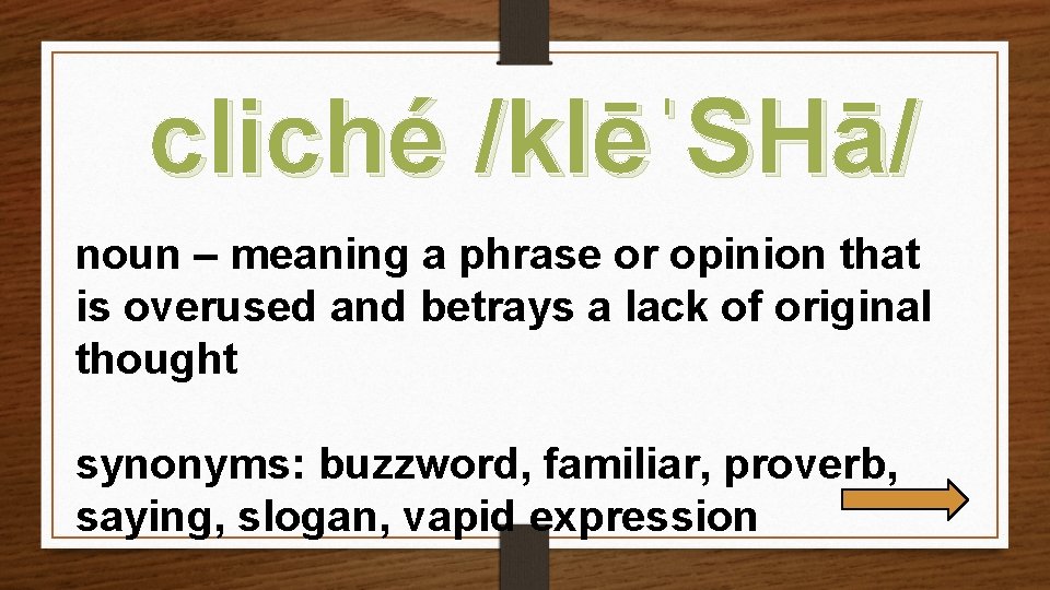 cliché /klēˈSHā/ noun – meaning a phrase or opinion that is overused and betrays