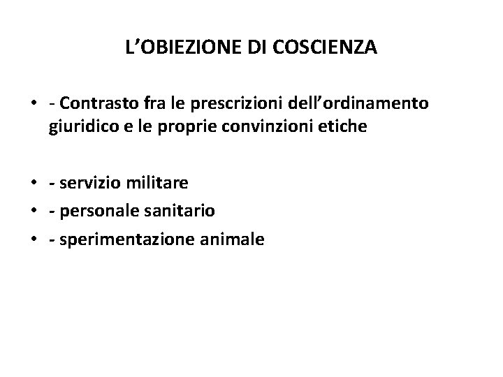 L’OBIEZIONE DI COSCIENZA • - Contrasto fra le prescrizioni dell’ordinamento giuridico e le proprie