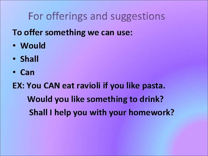 For offerings and suggestions To offer something we can use: • Would • Shall