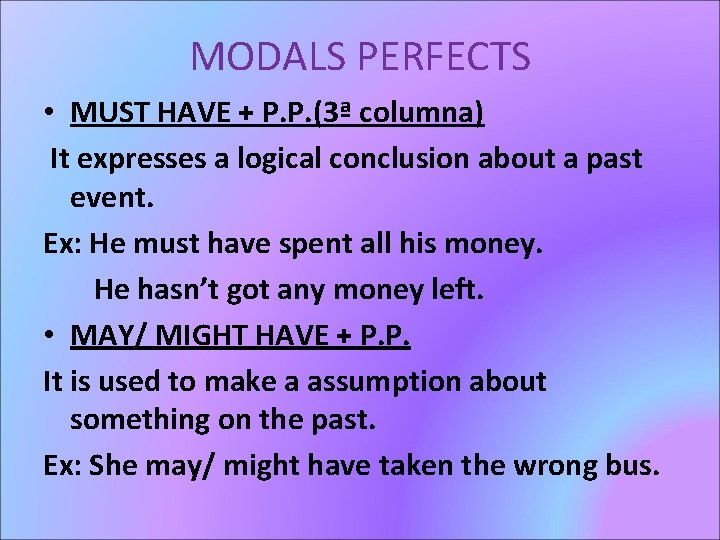 MODALS PERFECTS • MUST HAVE + P. P. (3ª columna) It expresses a logical