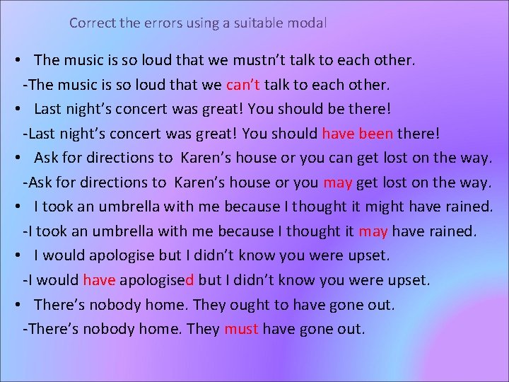 Correct the errors using a suitable modal • The music is so loud that