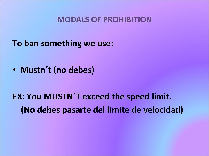 MODALS OF PROHIBITION To ban something we use: • Mustn´t (no debes) EX: You