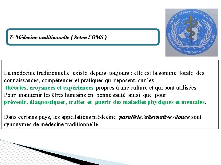 I- Médecine traditionnelle ( Selon l’OMS ) La médecine traditionnelle existe depuis toujours :