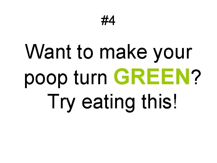 #4 Want to make your poop turn GREEN? Try eating this! 
