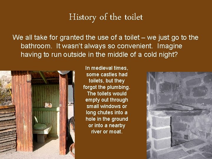 History of the toilet We all take for granted the use of a toilet