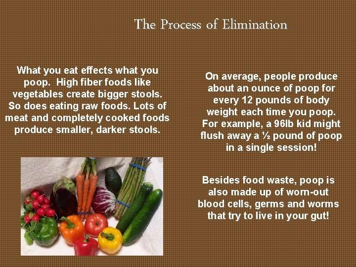 The Process of Elimination What you eat effects what you poop. High fiber foods