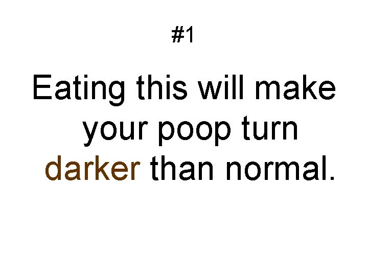 #1 Eating this will make your poop turn darker than normal. 