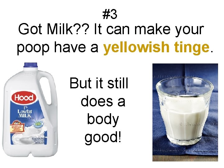 #3 Got Milk? ? It can make your poop have a yellowish tinge. But