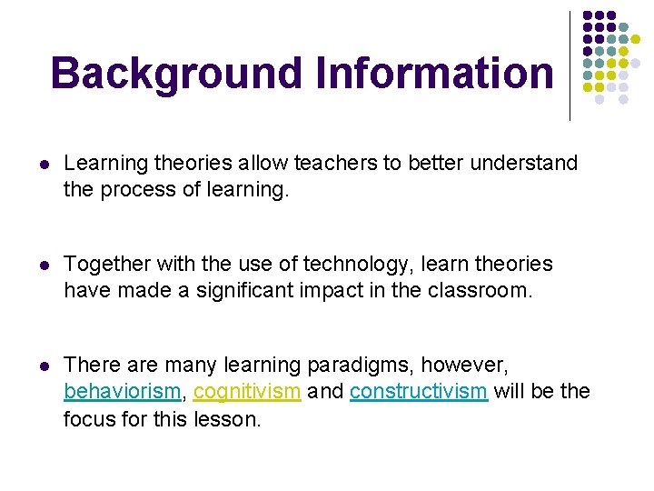 Background Information l Learning theories allow teachers to better understand the process of learning. Background Information l Learning theories allow teachers to better understand the process of learning.