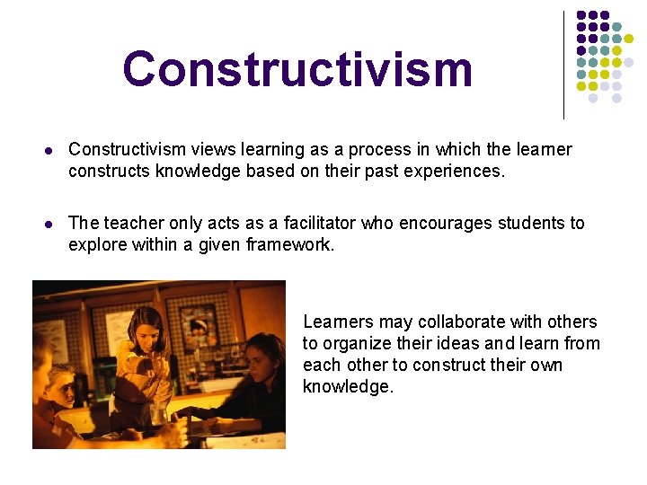 Constructivism l Constructivism views learning as a process in which the learner constructs knowledge