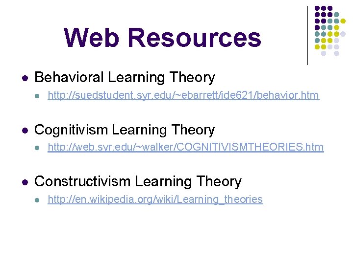 Web Resources l Behavioral Learning Theory l l Cognitivism Learning Theory l l http: