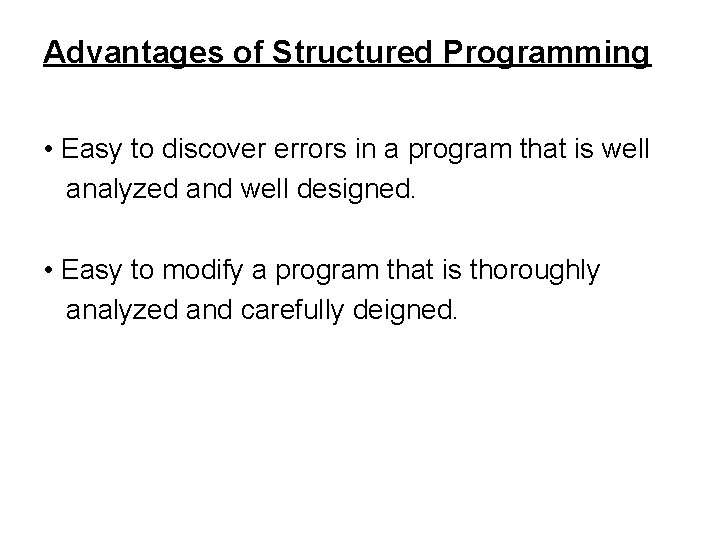 Advantages of Structured Programming • Easy to discover errors in a program that is