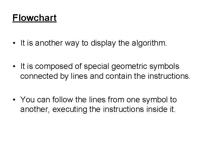 Flowchart • It is another way to display the algorithm. • It is composed