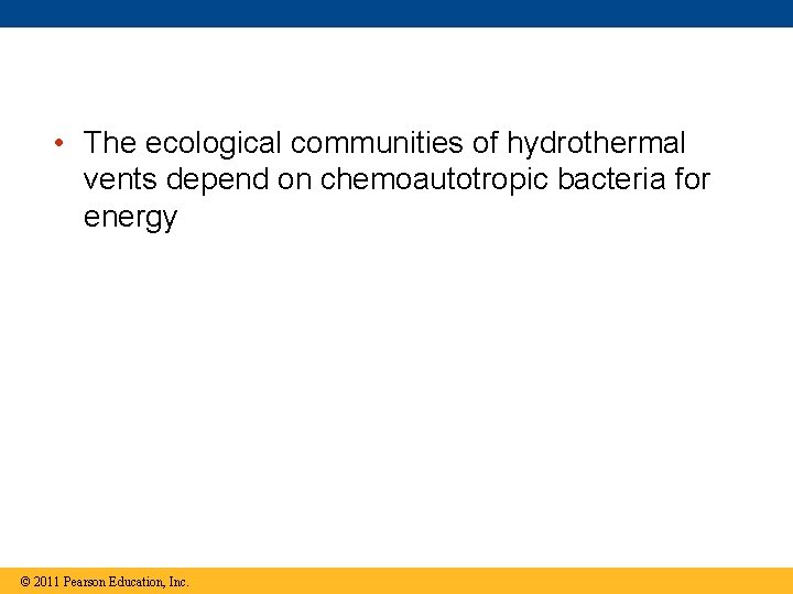  • The ecological communities of hydrothermal vents depend on chemoautotropic bacteria for energy